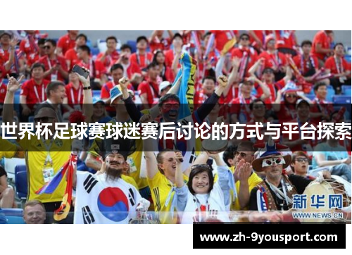 世界杯足球赛球迷赛后讨论的方式与平台探索