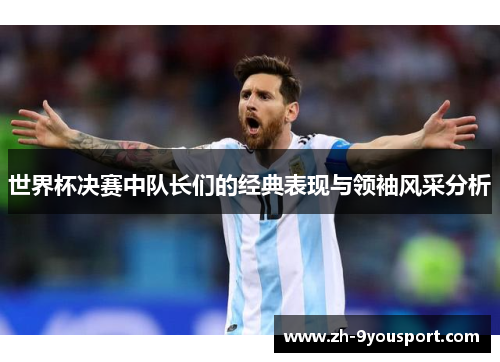 世界杯决赛中队长们的经典表现与领袖风采分析
