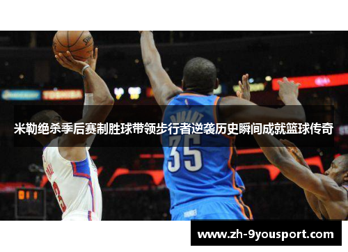 米勒绝杀季后赛制胜球带领步行者逆袭历史瞬间成就篮球传奇