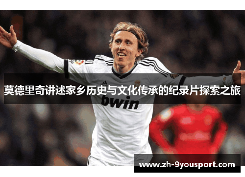 莫德里奇讲述家乡历史与文化传承的纪录片探索之旅