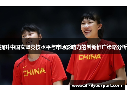 提升中国女篮竞技水平与市场影响力的创新推广策略分析