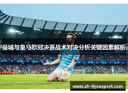 曼城与皇马欧冠决赛战术对决分析关键因素解析