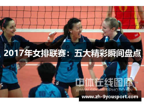 2017年女排联赛：五大精彩瞬间盘点