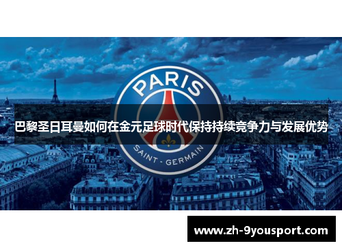 巴黎圣日耳曼如何在金元足球时代保持持续竞争力与发展优势