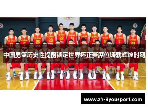 中国男篮历史性提前锁定世界杯正赛席位铸就辉煌时刻
